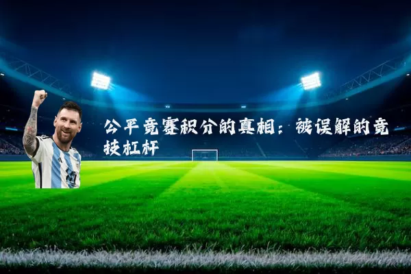 公平竞赛积分的真相:被误解的竞技杠杆